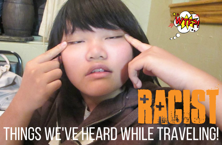 Racist things we've heard while traveling